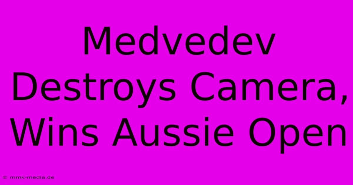 Medvedev Destroys Camera, Wins Aussie Open