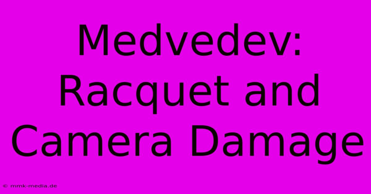 Medvedev: Racquet And Camera Damage