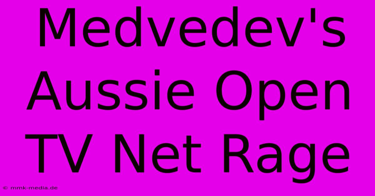 Medvedev's Aussie Open TV Net Rage