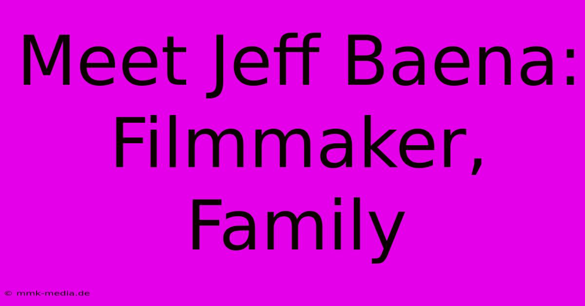 Meet Jeff Baena: Filmmaker, Family