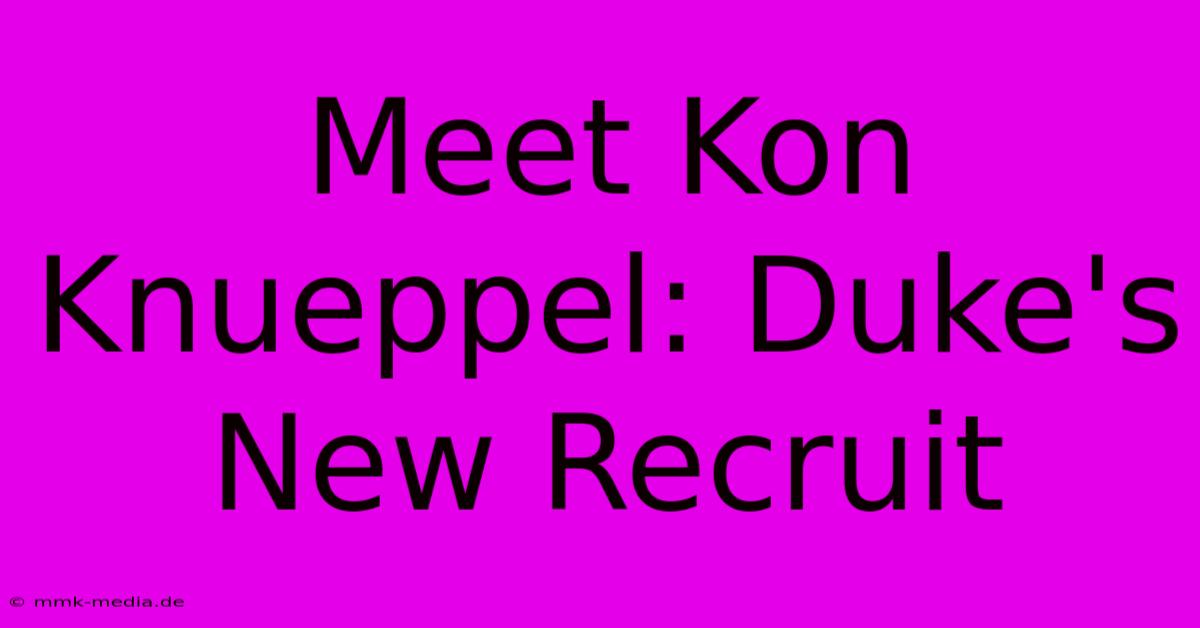 Meet Kon Knueppel: Duke's New Recruit