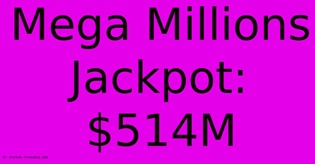 Mega Millions Jackpot: $514M