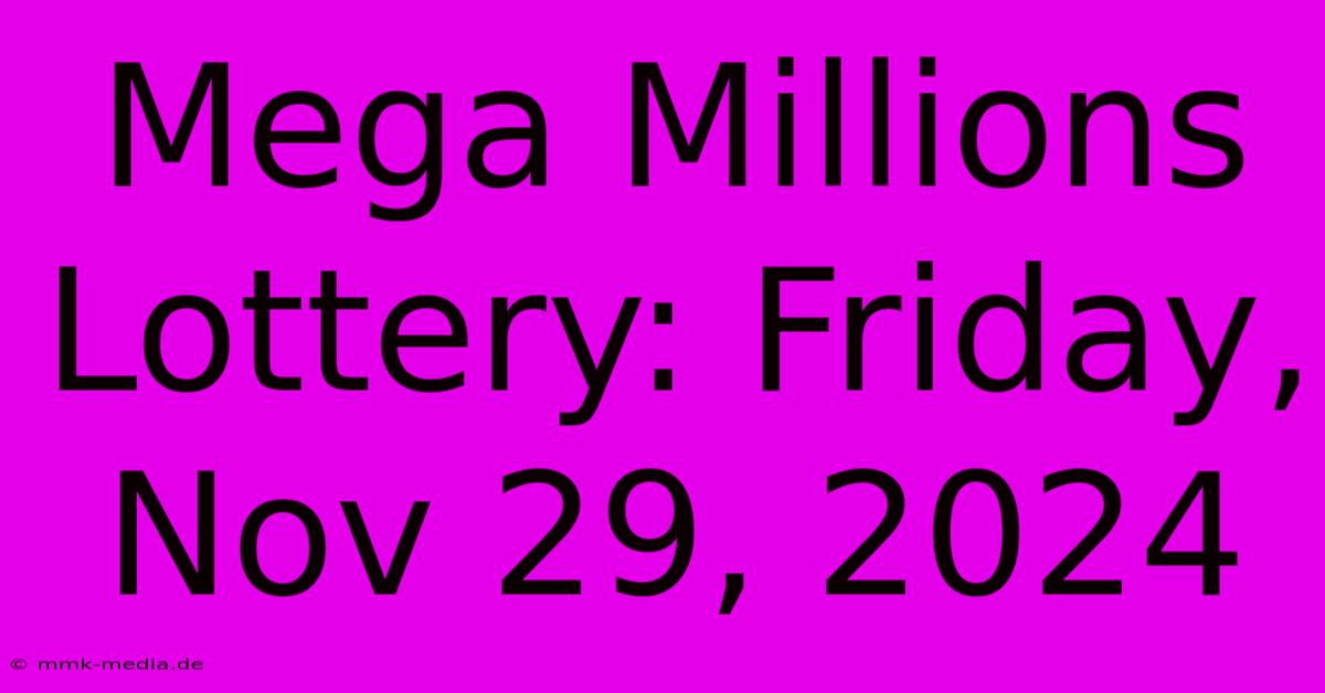 Mega Millions Lottery: Friday, Nov 29, 2024