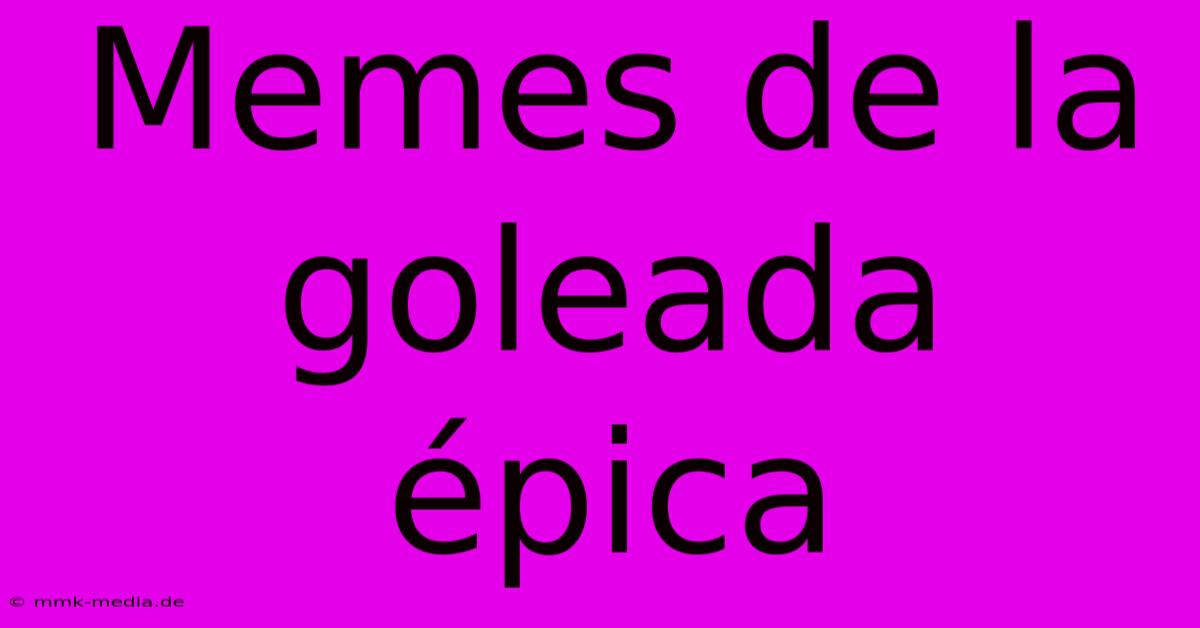 Memes De La Goleada Épica