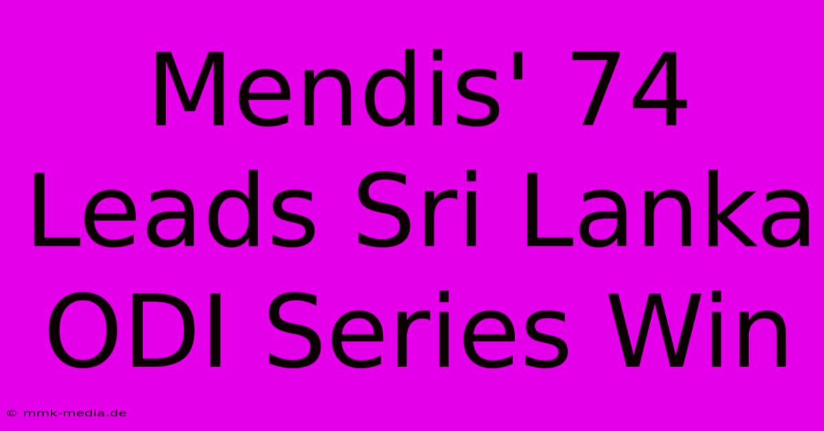 Mendis' 74 Leads Sri Lanka ODI Series Win