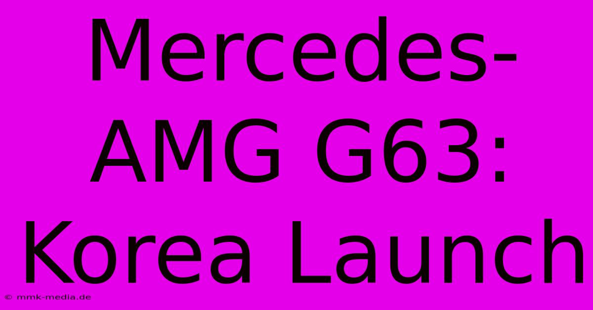 Mercedes-AMG G63: Korea Launch