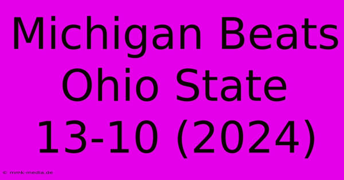 Michigan Beats Ohio State 13-10 (2024)