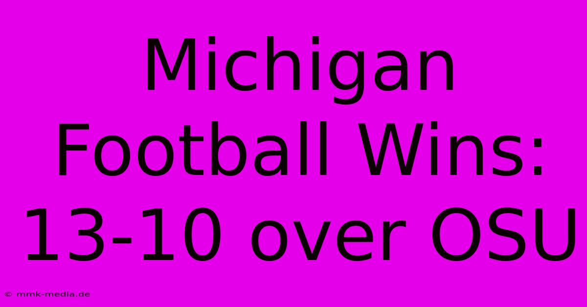 Michigan Football Wins: 13-10 Over OSU