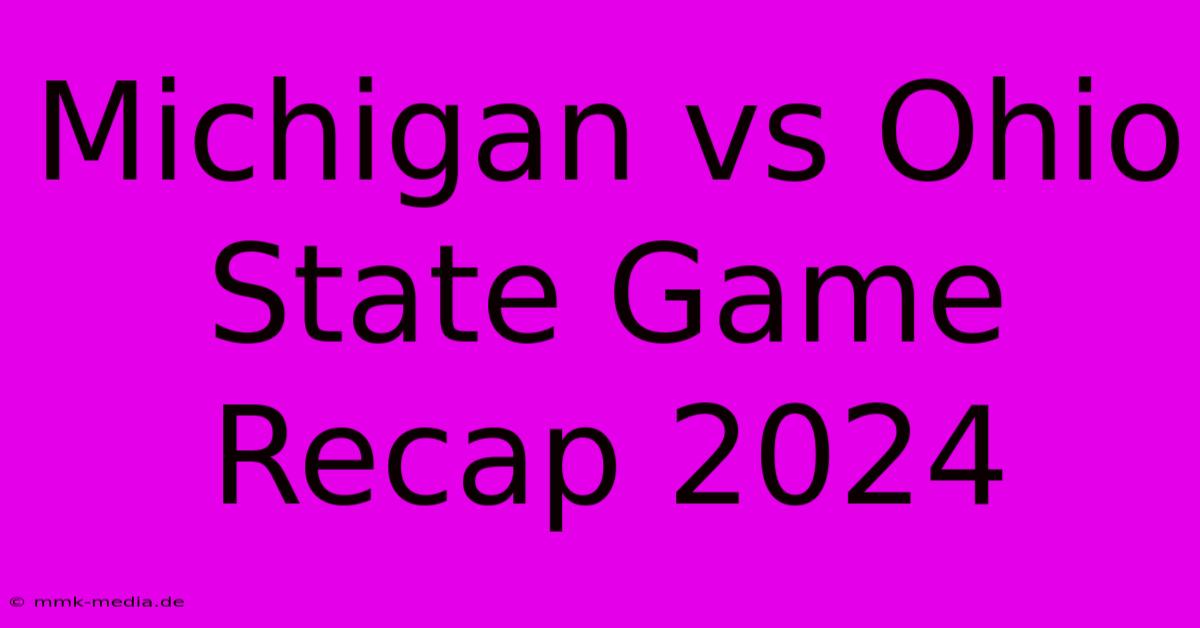 Michigan Vs Ohio State Game Recap 2024