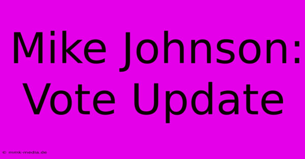 Mike Johnson: Vote Update