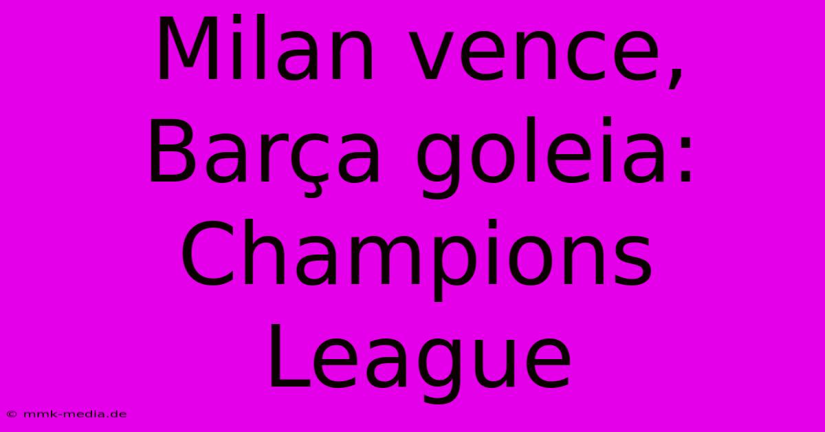 Milan Vence, Barça Goleia: Champions League