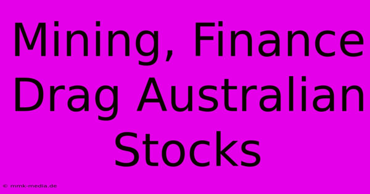 Mining, Finance Drag Australian Stocks