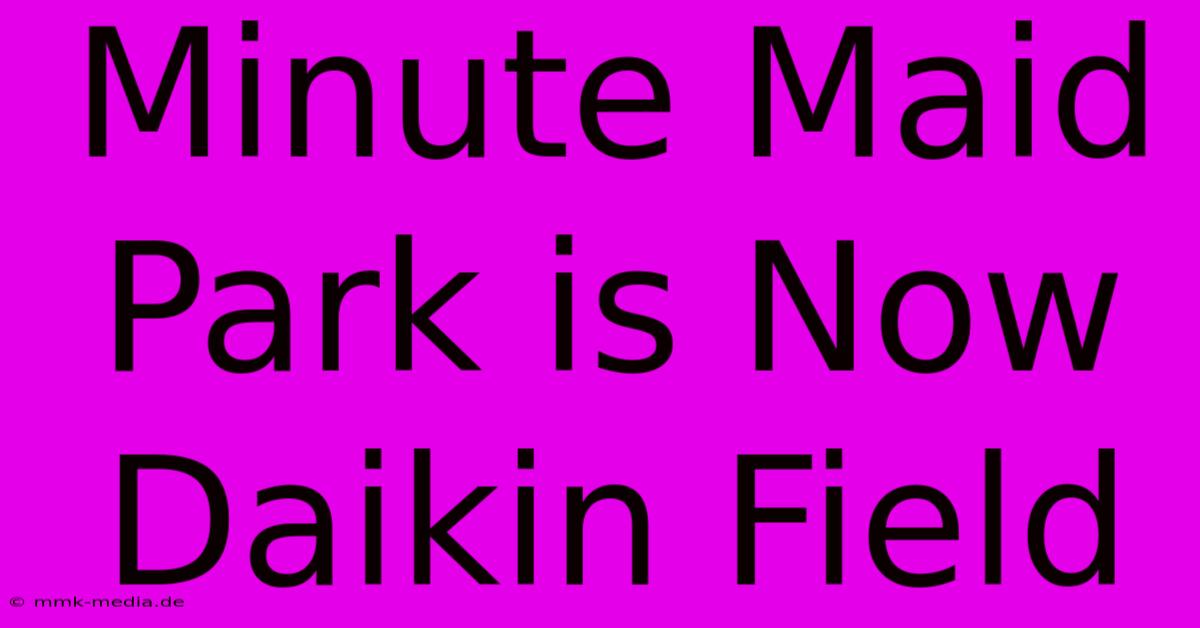 Minute Maid Park Is Now Daikin Field