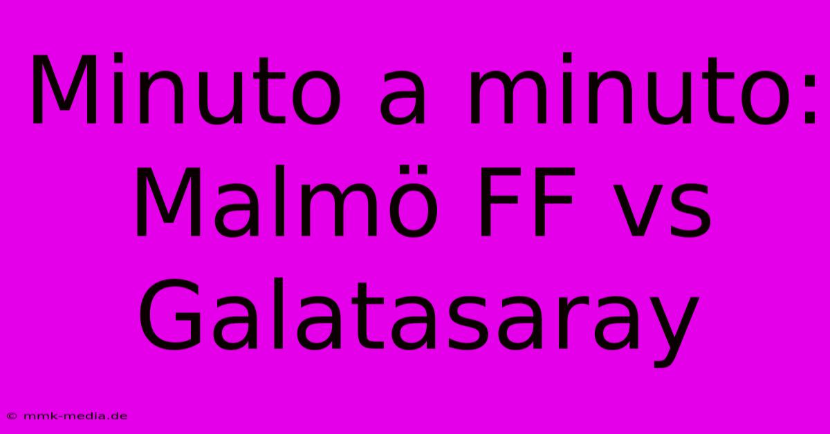 Minuto A Minuto: Malmö FF Vs Galatasaray