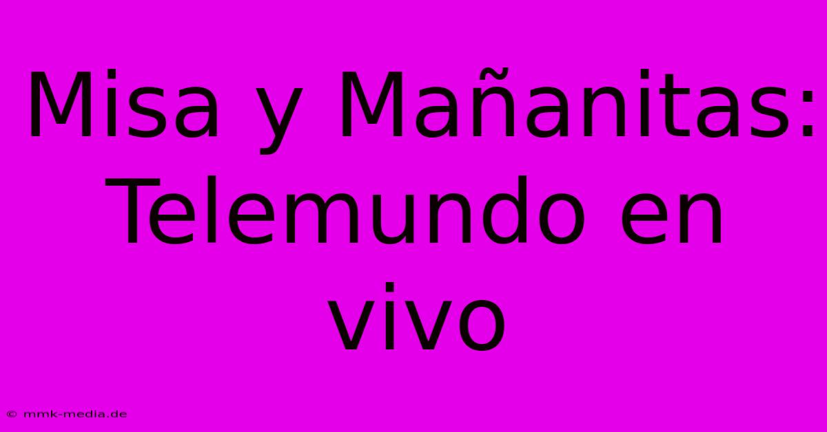 Misa Y Mañanitas: Telemundo En Vivo