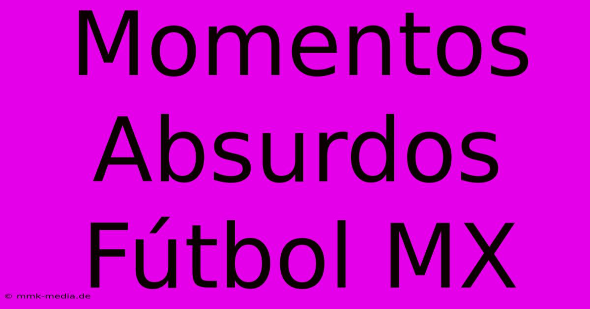 Momentos Absurdos Fútbol MX