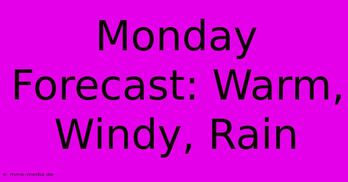 Monday Forecast: Warm, Windy, Rain