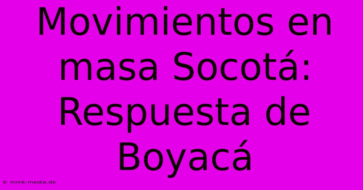 Movimientos En Masa Socotá: Respuesta De Boyacá