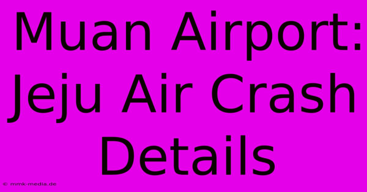 Muan Airport: Jeju Air Crash Details