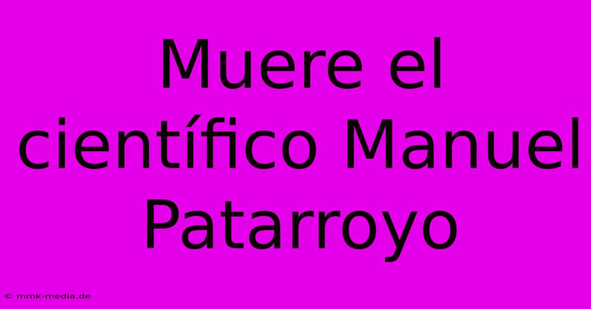 Muere El Científico Manuel Patarroyo