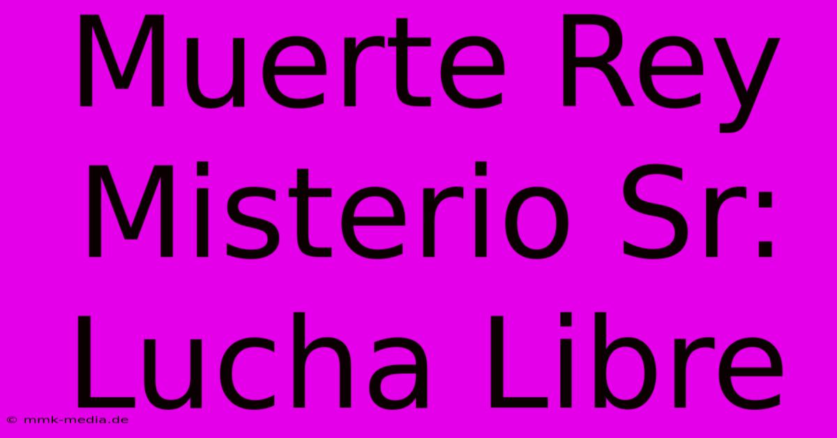 Muerte Rey Misterio Sr: Lucha Libre