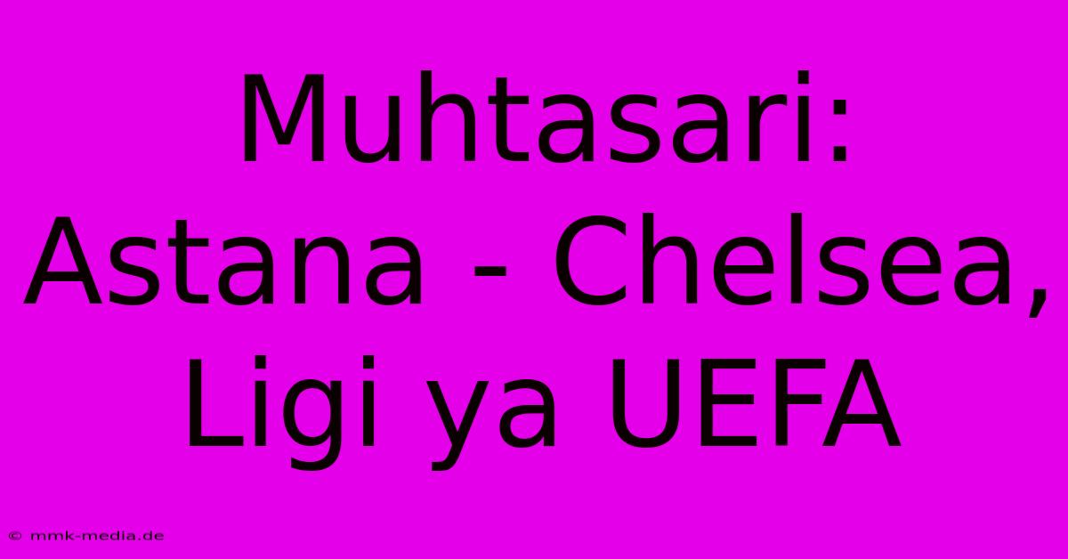 Muhtasari: Astana - Chelsea, Ligi Ya UEFA