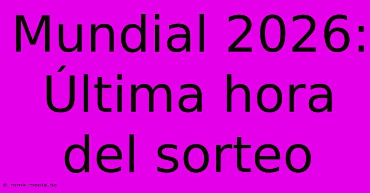 Mundial 2026: Última Hora Del Sorteo