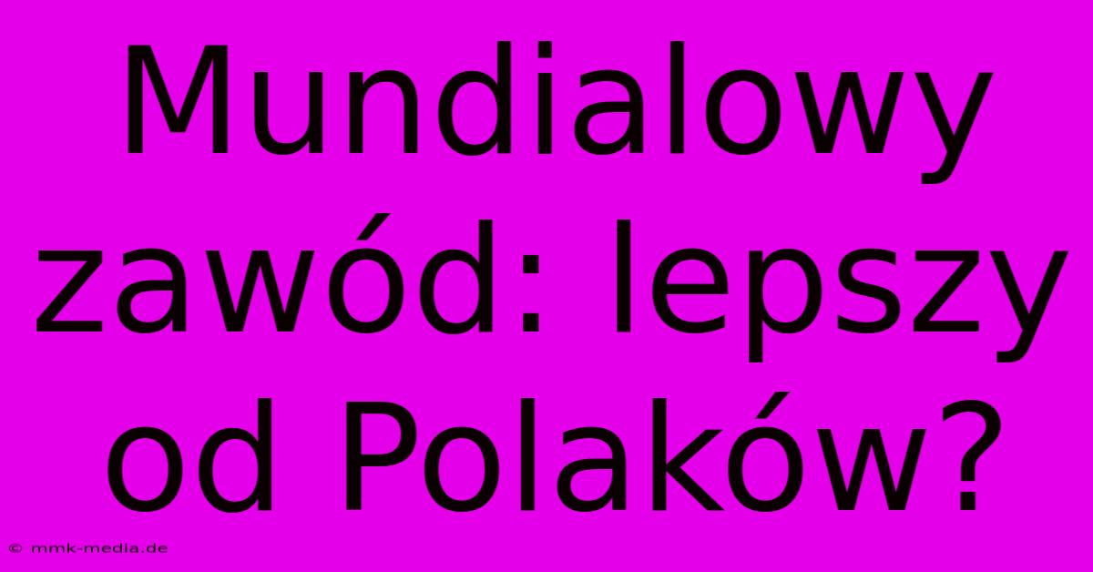 Mundialowy Zawód: Lepszy Od Polaków?