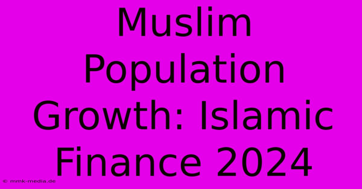 Muslim Population Growth: Islamic Finance 2024