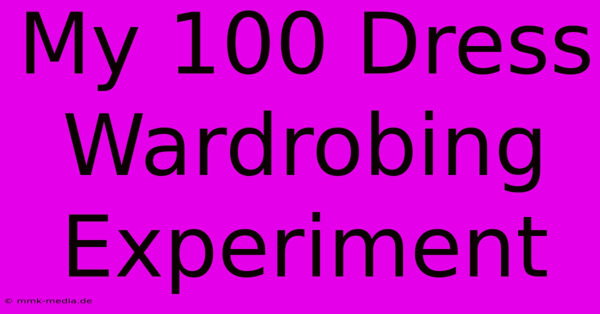 My 100 Dress Wardrobing Experiment