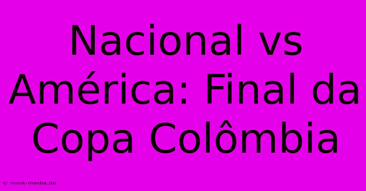 Nacional Vs América: Final Da Copa Colômbia