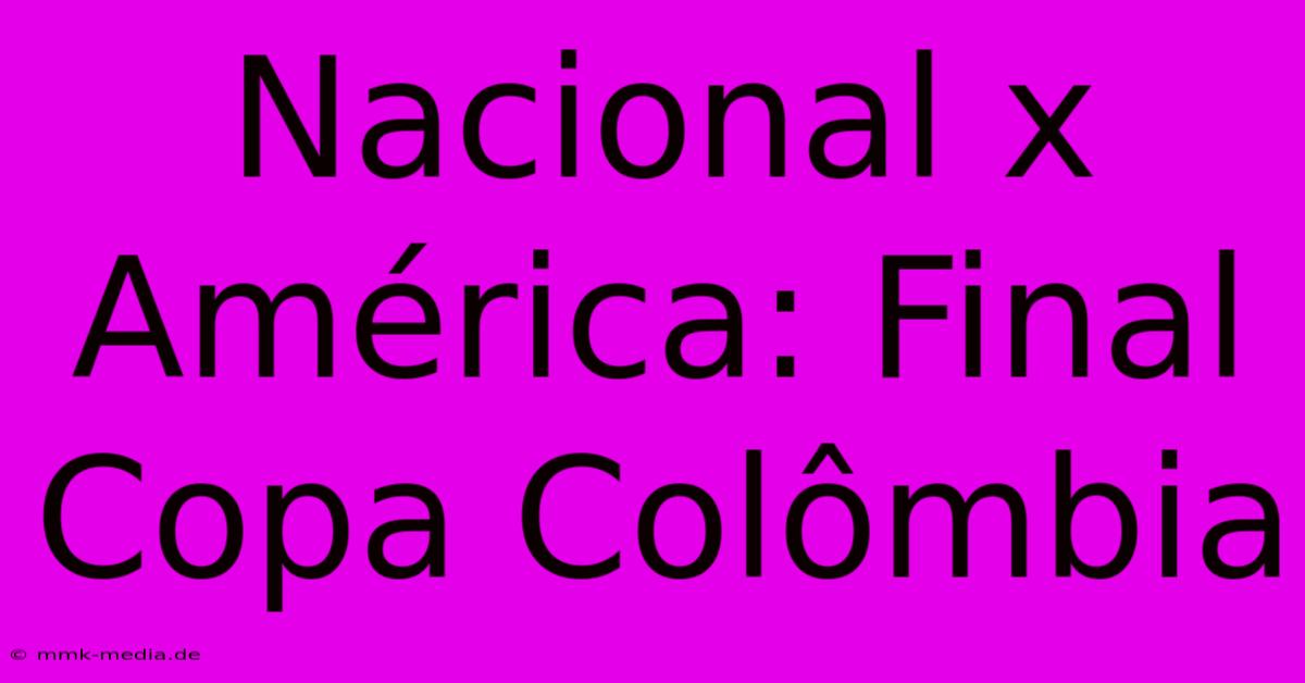 Nacional X América: Final Copa Colômbia