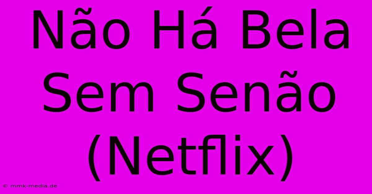 Não Há Bela Sem Senão (Netflix)