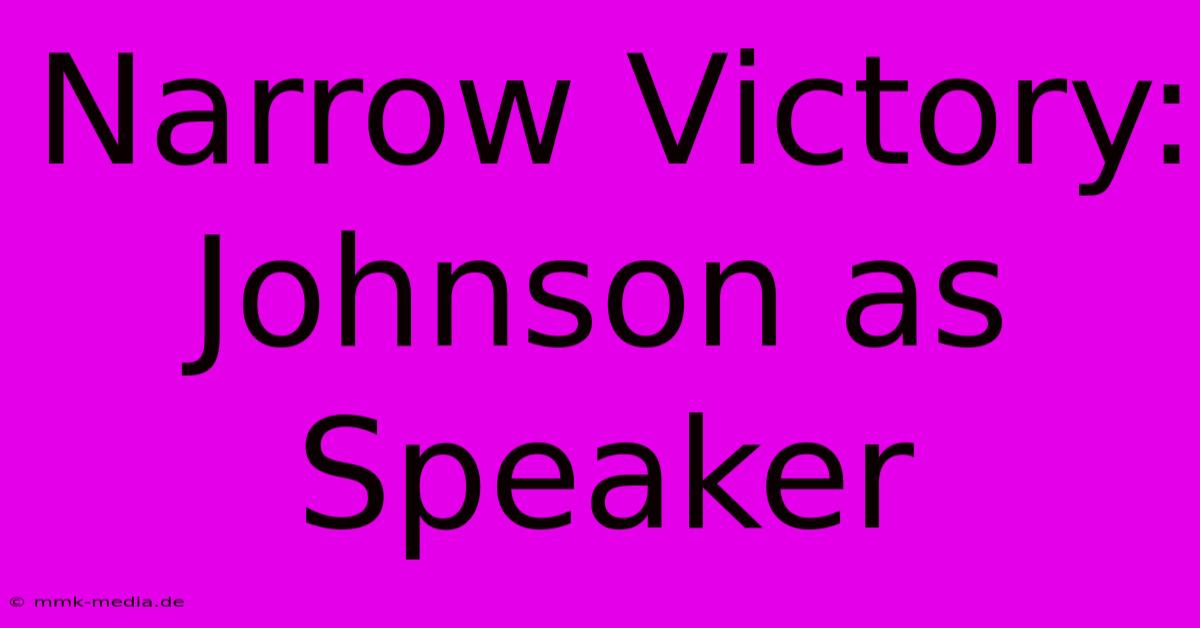 Narrow Victory: Johnson As Speaker