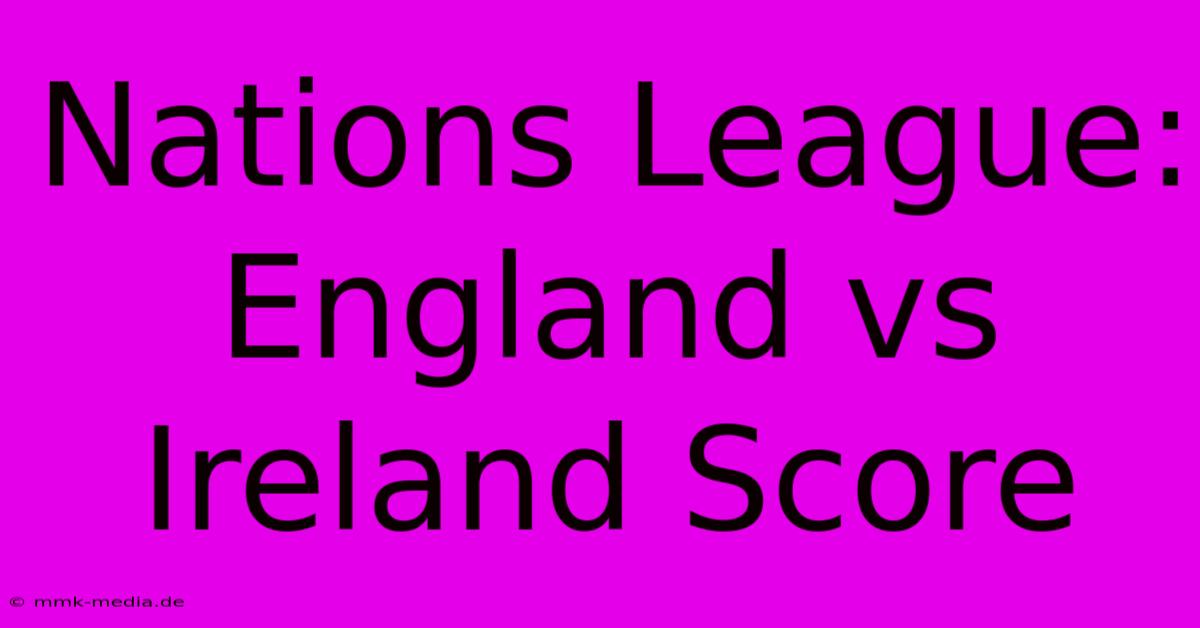 Nations League: England Vs Ireland Score