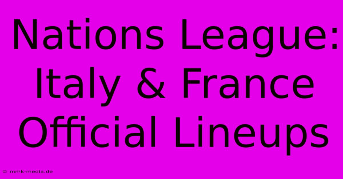 Nations League: Italy & France Official Lineups