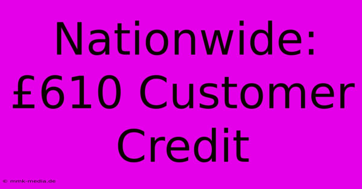 Nationwide: £610 Customer Credit