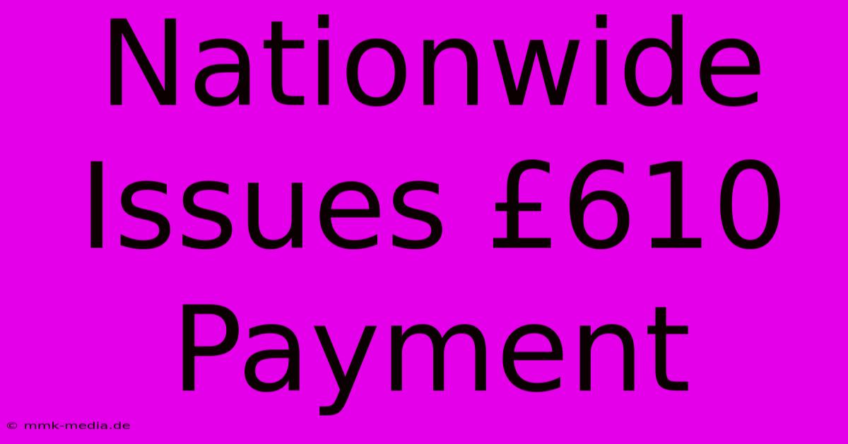 Nationwide Issues £610 Payment