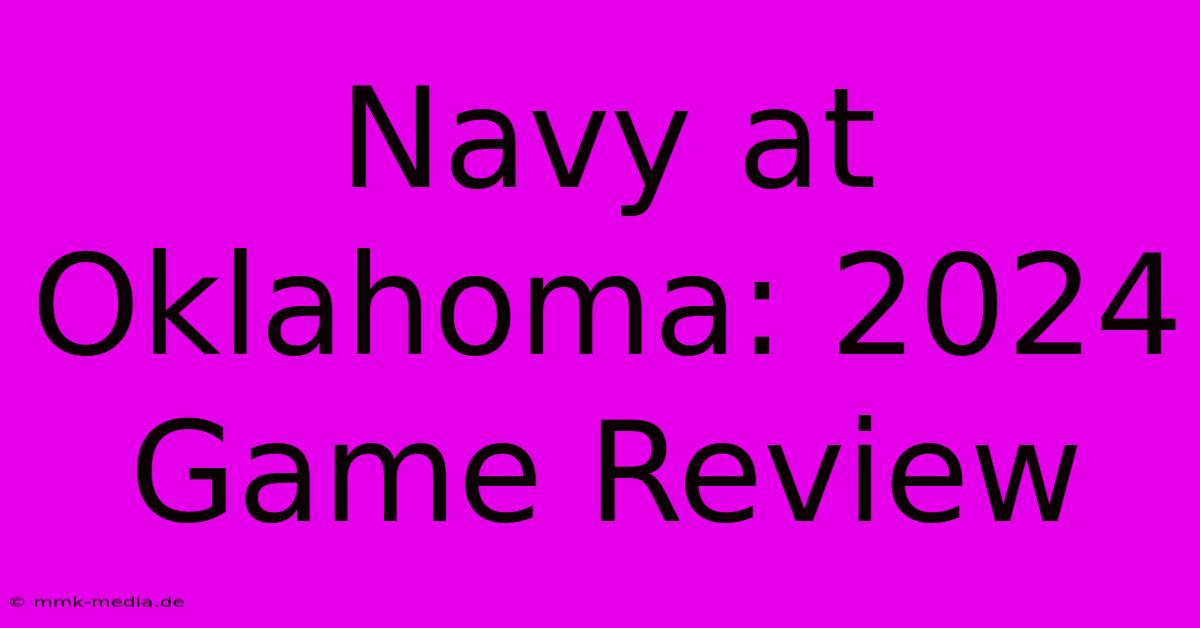 Navy At Oklahoma: 2024 Game Review