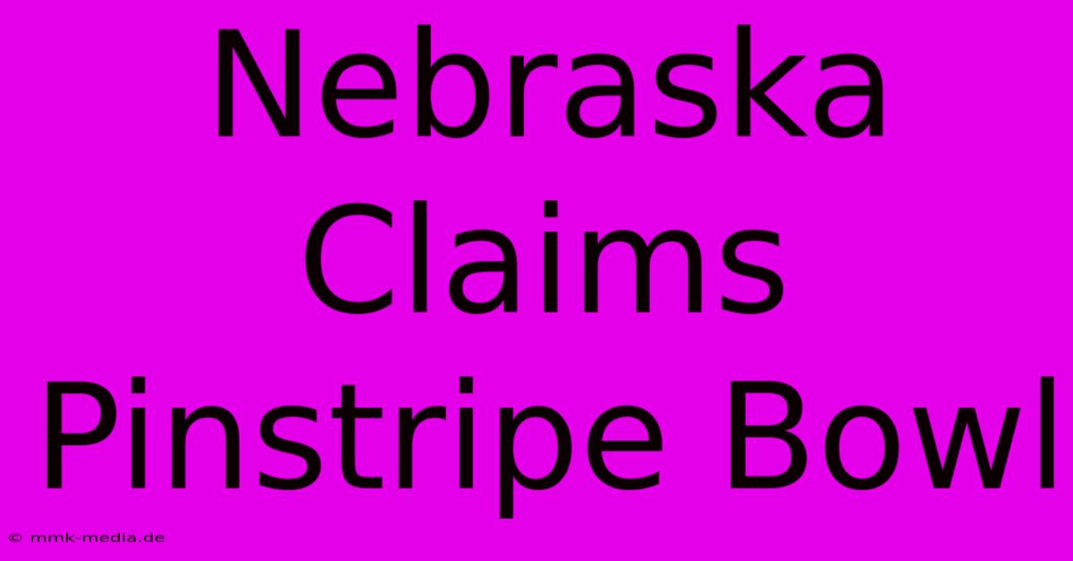 Nebraska Claims Pinstripe Bowl