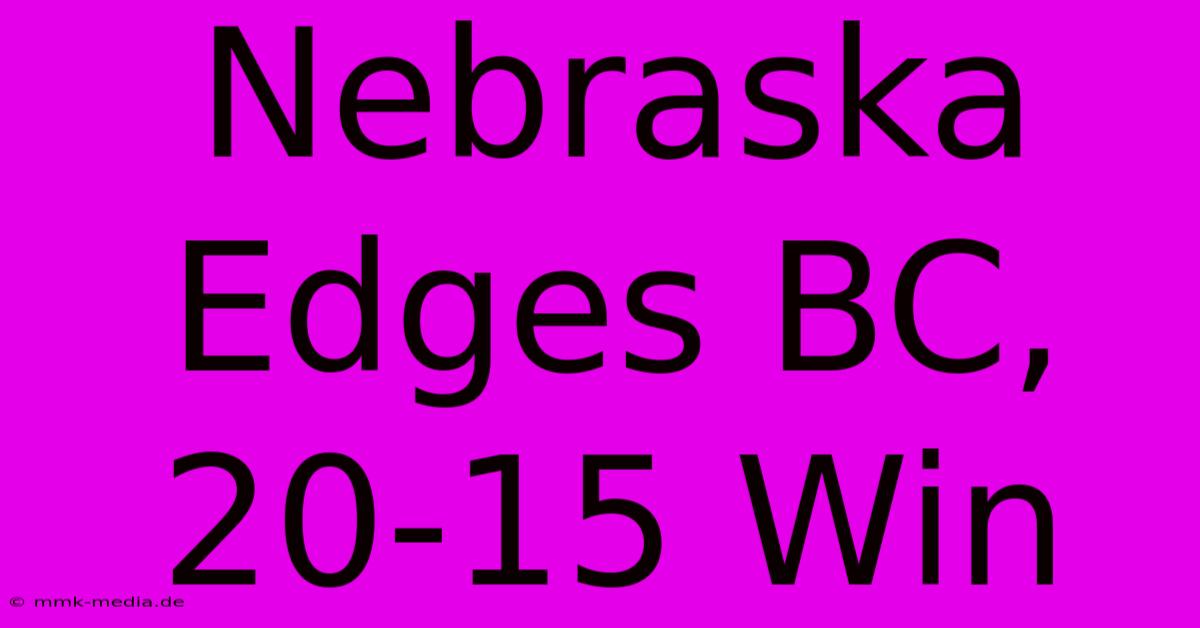 Nebraska Edges BC, 20-15 Win