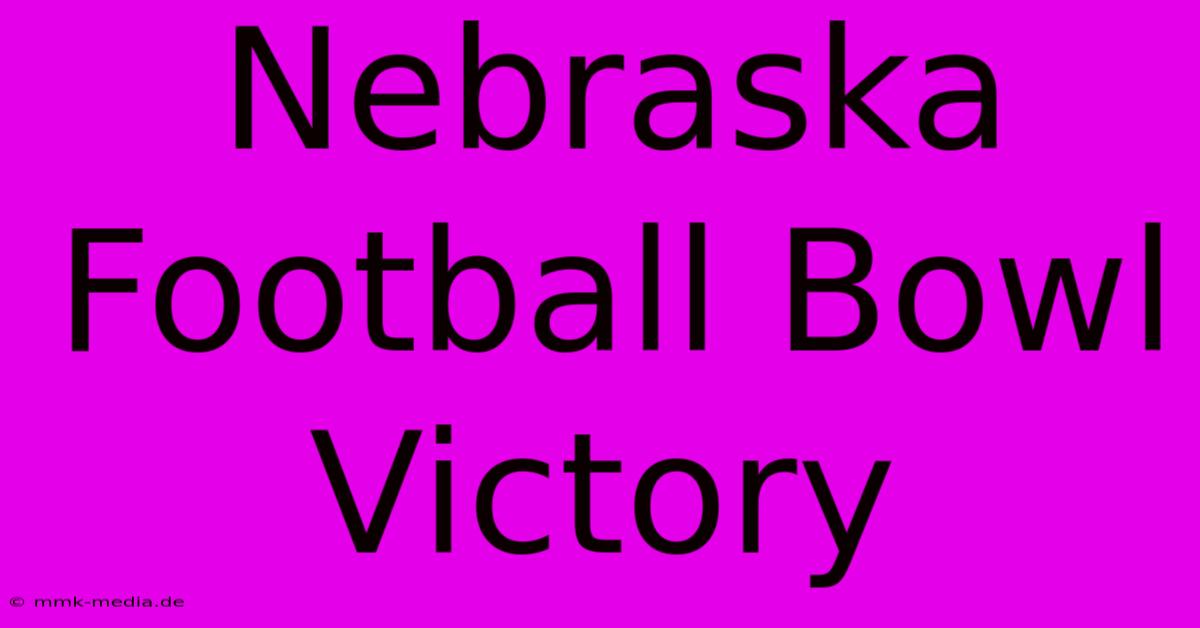 Nebraska Football Bowl Victory