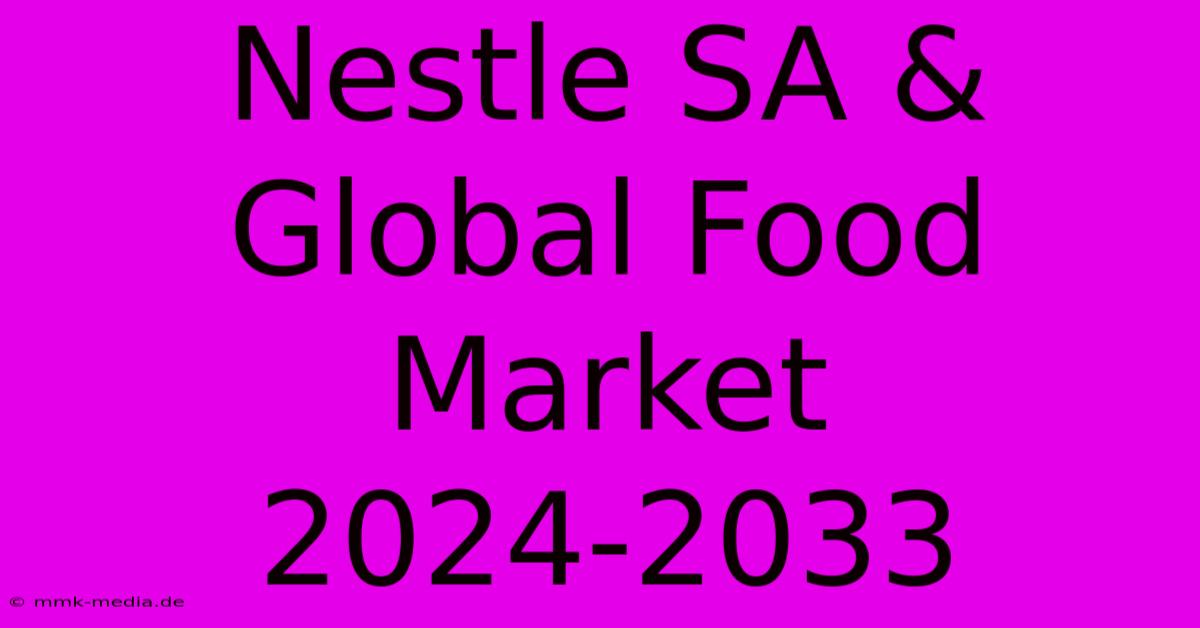 Nestle SA & Global Food Market 2024-2033