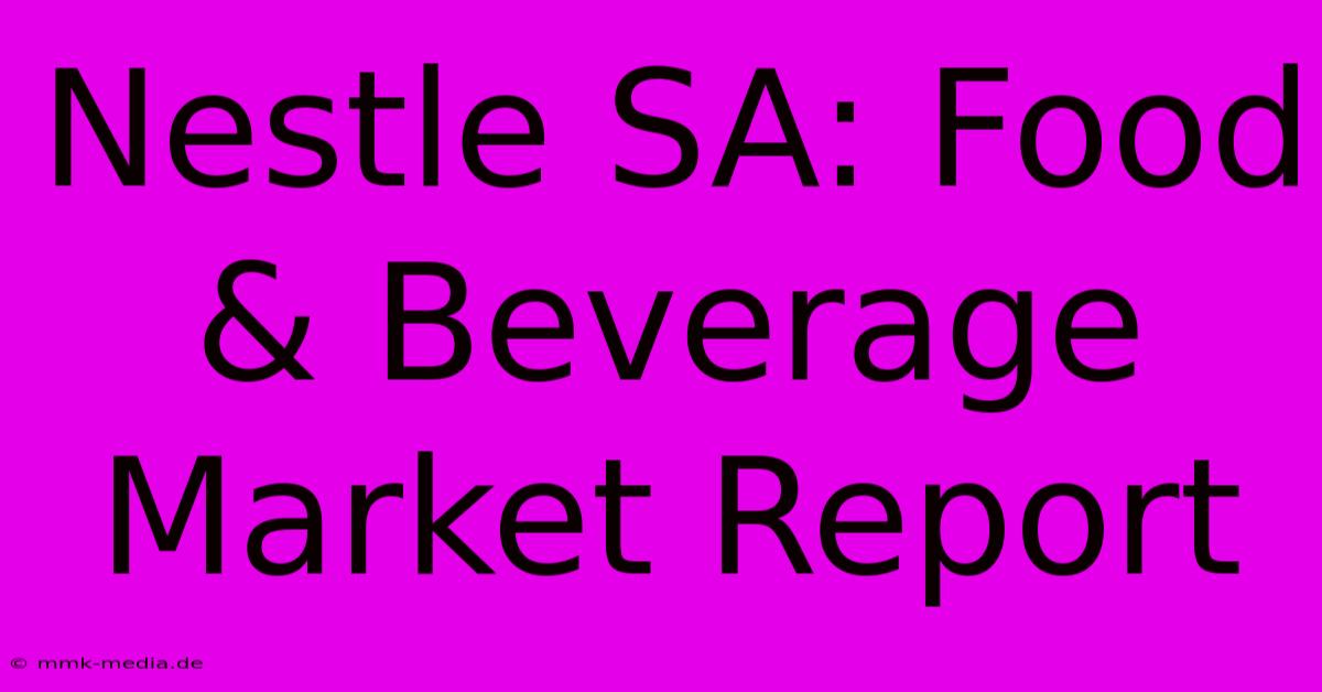 Nestle SA: Food & Beverage Market Report