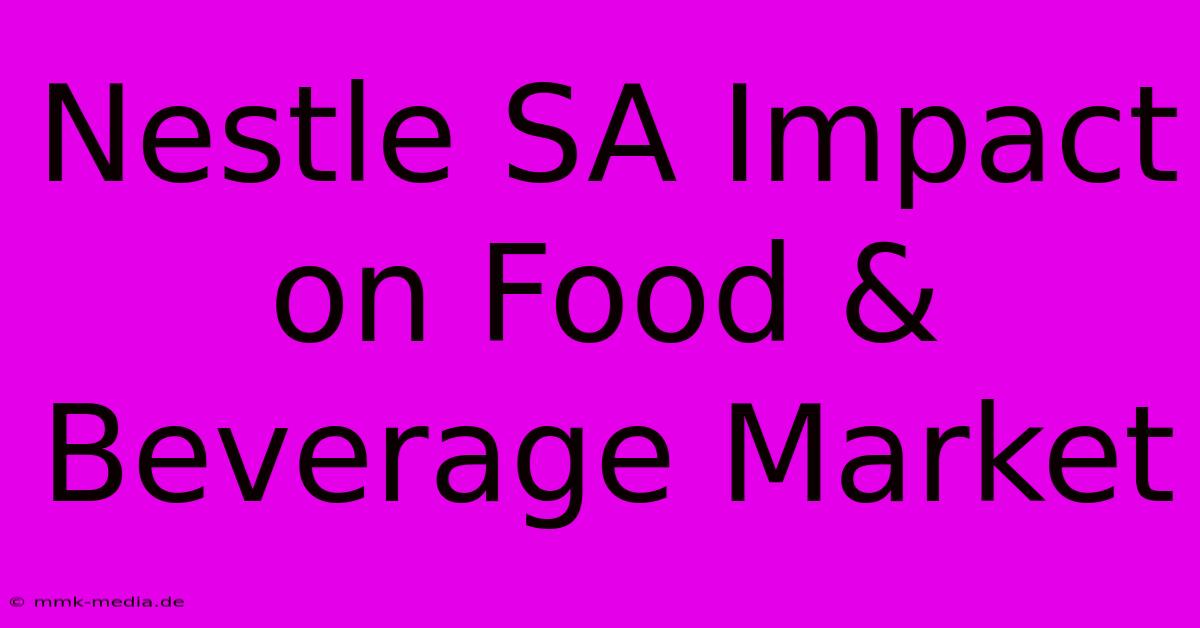 Nestle SA Impact On Food & Beverage Market