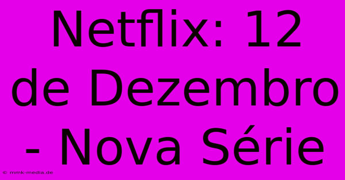 Netflix: 12 De Dezembro - Nova Série