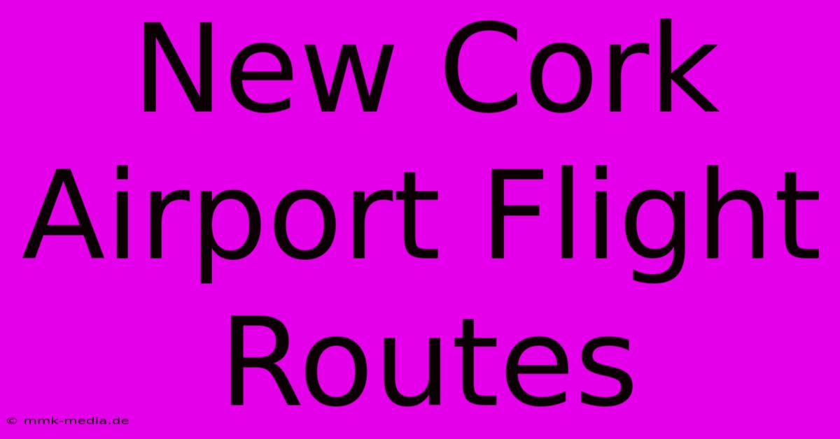 New Cork Airport Flight Routes