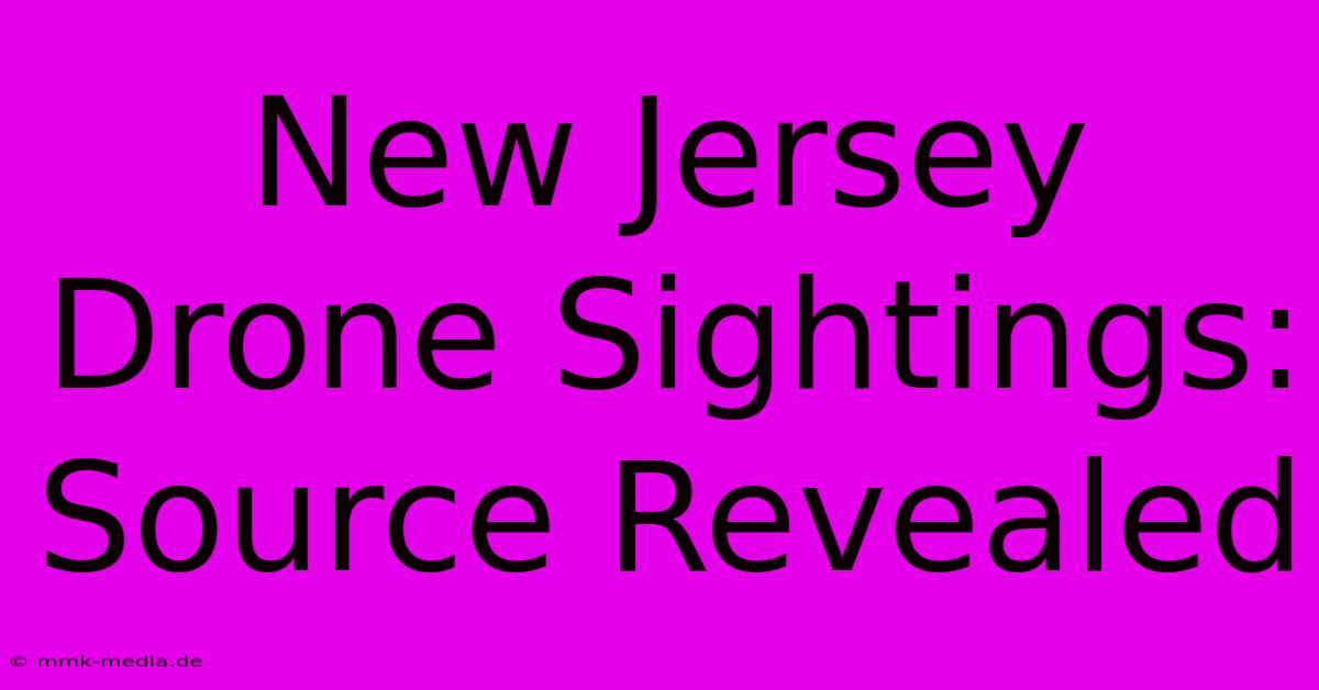 New Jersey Drone Sightings: Source Revealed