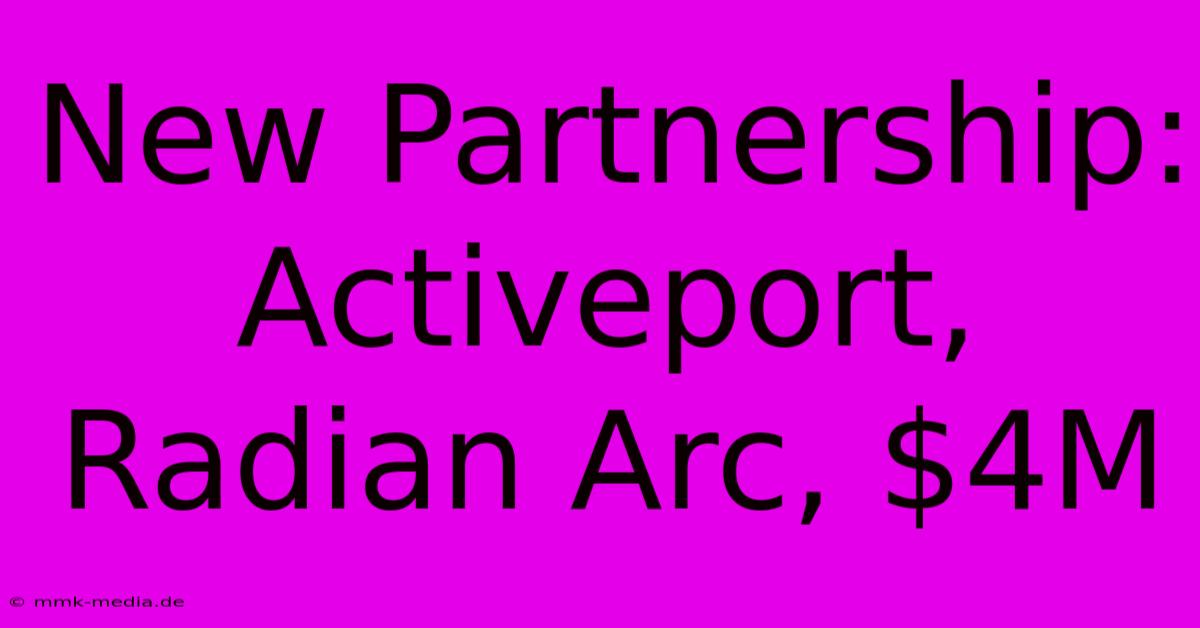 New Partnership: Activeport, Radian Arc, $4M