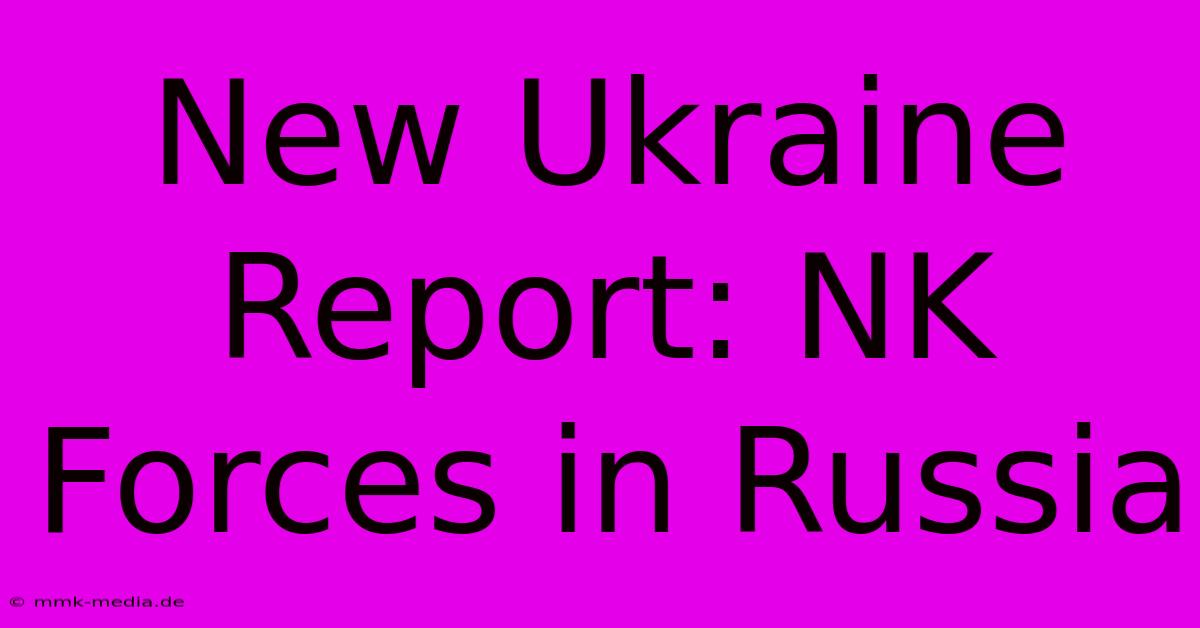 New Ukraine Report: NK Forces In Russia